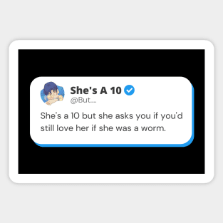 She's a 10 But She Asks You If You'd Still Love Her If She Was A Worm Sticker